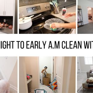 LATE NIGHT TO EARLY A.M CLEAN WITH ME!! //CLEANING MOTIVATION // Jessica Tull